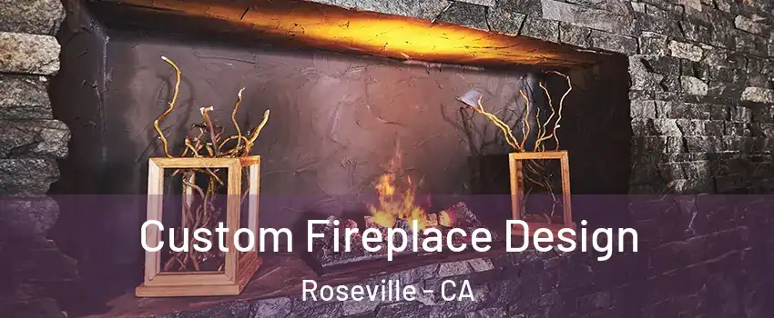 Custom Fireplace Design Roseville - CA