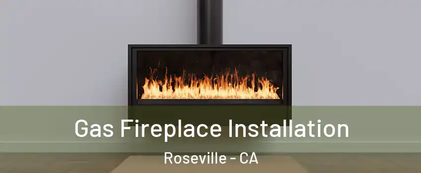 Gas Fireplace Installation Roseville - CA