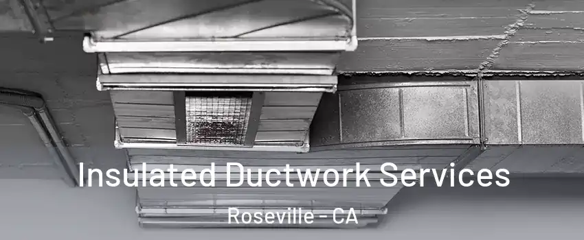 Insulated Ductwork Services Roseville - CA