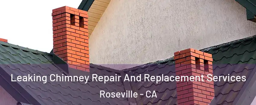 Leaking Chimney Repair And Replacement Services Roseville - CA