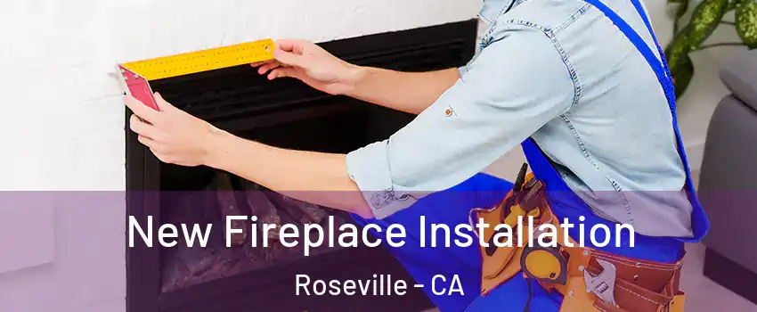 New Fireplace Installation Roseville - CA