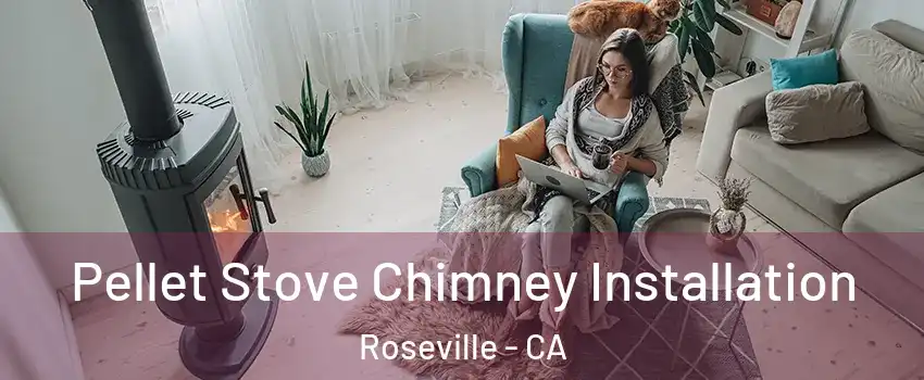 Pellet Stove Chimney Installation Roseville - CA