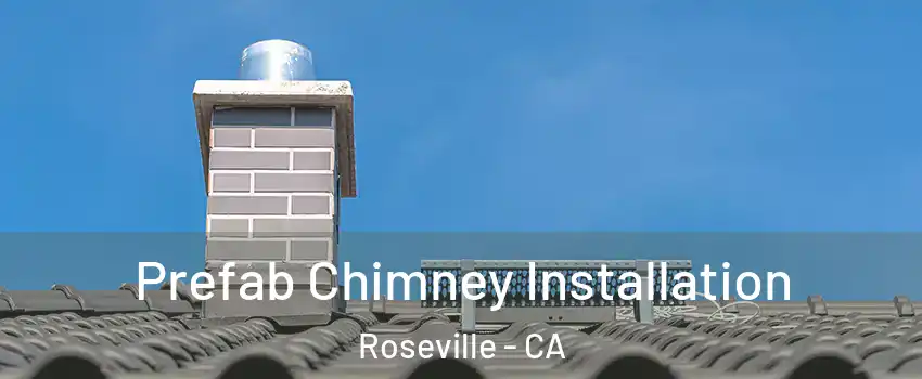 Prefab Chimney Installation Roseville - CA