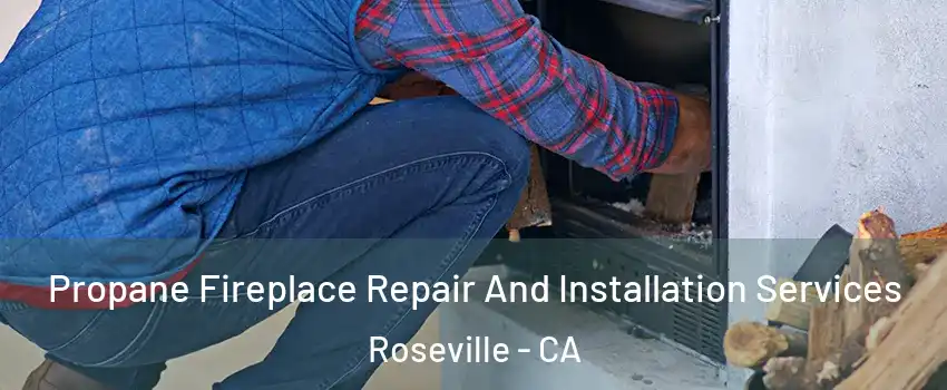 Propane Fireplace Repair And Installation Services Roseville - CA