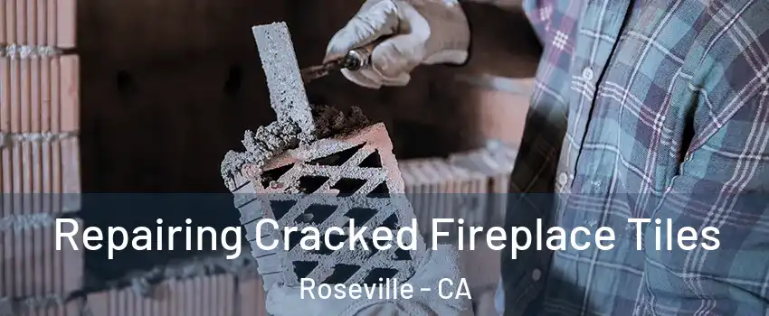 Repairing Cracked Fireplace Tiles Roseville - CA