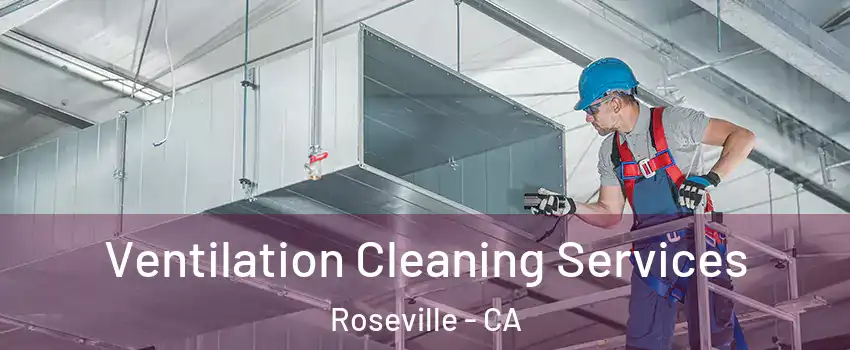 Ventilation Cleaning Services Roseville - CA