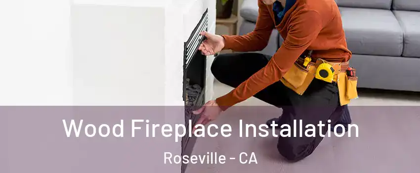 Wood Fireplace Installation Roseville - CA